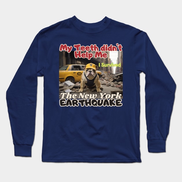 I survived, A Bulldog in NYC's earthquake, my teeth didn't help me, Ideal Gift, Long Sleeve T-Shirt by benzshope